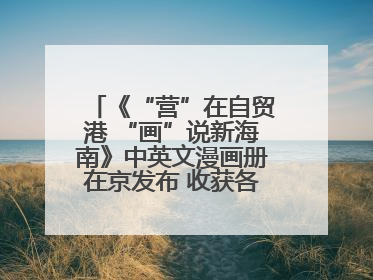 《“营”在自贸港 “画”说新海南》中英文漫画册在京发布 收获各方热烈反响