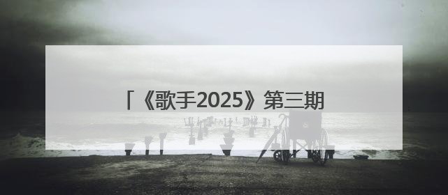 《歌手2025》第三期排名：“断眉”袭榜单依纯成功，白举纲被淘汰
