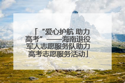 “爱心护航 助力高考”——海南退役军人志愿服务队助力高考志愿服务活动