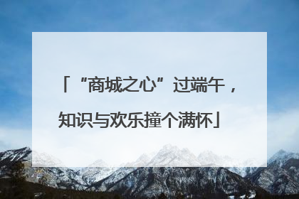 “商城之心”过端午，知识与欢乐撞个满怀
