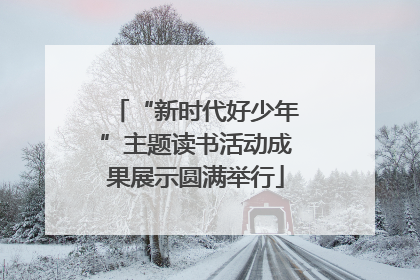 “新时代好少年”主题读书活动成果展示圆满举行