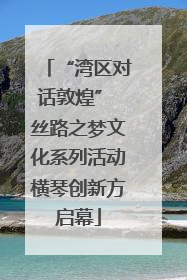 “湾区对话敦煌” 丝路之梦文化系列活动横琴创新方启幕