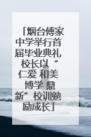 烟台傅家中学举行首届毕业典礼 校长以“仁爱 和美 博学 鼎新”校训勉励成长