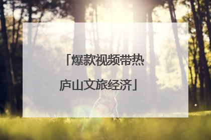 爆款视频带热庐山文旅经济
