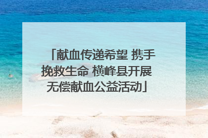 献血传递希望 携手挽救生命 横峰县开展无偿献血公益活动