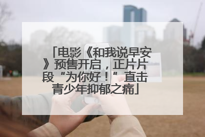 电影《和我说早安》预售开启，正片片段“为你好！”直击青少年抑郁之痛