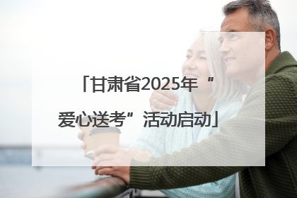 甘肃省2025年“爱心送考”活动启动
