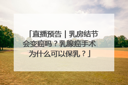 直播预告｜乳房结节会变癌吗？乳腺癌手术为什么可以保乳？