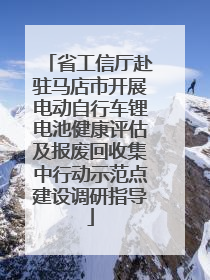 省工信厅赴驻马店市开展电动自行车锂电池健康评估及报废回收集中行动示范点建设调研指导