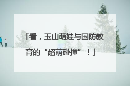 看，玉山萌娃与国防教育的“超萌碰撞”！