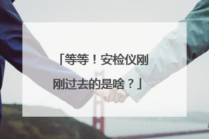 等等！安检仪刚刚过去的是啥？