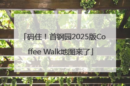 码住！首钢园2025版Coffee Walk地图来了