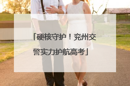 硬核守护！兖州交警实力护航高考