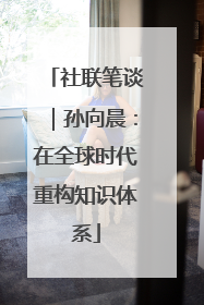 社联笔谈｜孙向晨：在全球时代重构知识体系