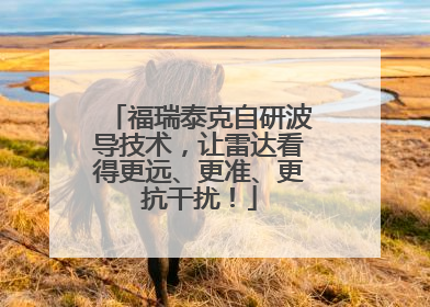 福瑞泰克自研波导技术，让雷达看得更远、更准、更抗干扰！