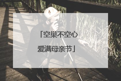 空巢不空心 爱满母亲节