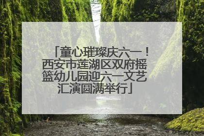 童心璀璨庆六一！西安市莲湖区双府摇篮幼儿园迎六一文艺汇演圆满举行