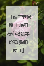 端午节假期 十堰消费市场货丰价稳 购销两旺