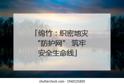 绵竹：织密地灾“防护网” 筑牢安全生命线