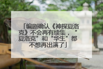 编剧确认《神探夏洛克》不会再有续集，“夏洛克”和“华生”都不想再出演了