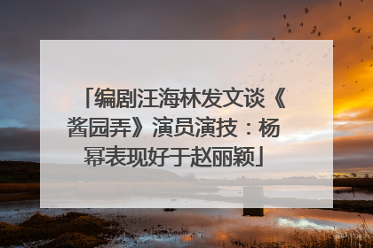 编剧汪海林发文谈《酱园弄》演员演技：杨幂表现好于赵丽颖