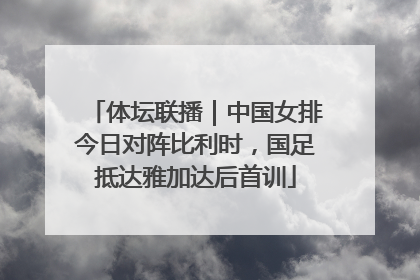 体坛联播｜中国女排今日对阵比利时，国足抵达雅加达后首训