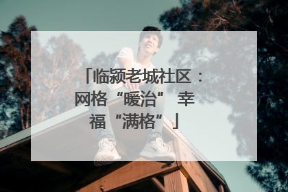 临颍老城社区：网格“暖治” 幸福“满格”