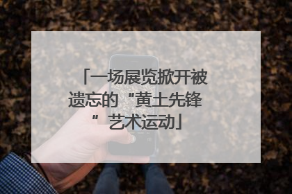 一场展览掀开被遗忘的“黄土先锋”艺术运动