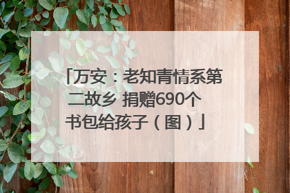 万安：老知青情系第二故乡 捐赠690个书包给孩子（图）