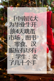 中南民大为毕业生开放4天跳蚤市场，图书、零食、汉服应有尽有，学生：卖了几十个手串