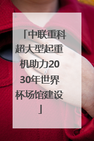 中联重科超大型起重机助力2030年世界杯场馆建设