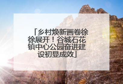 乡村焕新画卷徐徐展开！谷城石花镇中心公园奋进建设初显成效