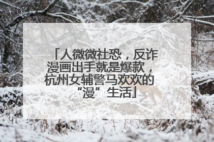 人微微社恐，反诈漫画出手就是爆款，杭州女辅警马欢欢的“漫”生活