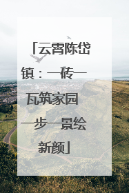 云霄陈岱镇：一砖一瓦筑家园 一步一景绘新颜