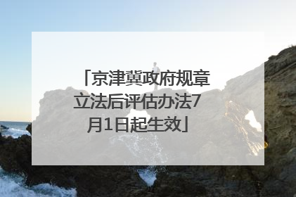京津冀政府规章立法后评估办法7月1日起生效