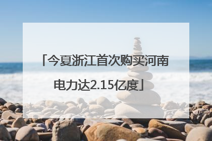 今夏浙江首次购买河南电力达2.15亿度