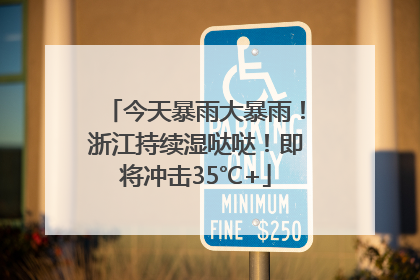 今天暴雨大暴雨！浙江持续湿哒哒！即将冲击35℃+