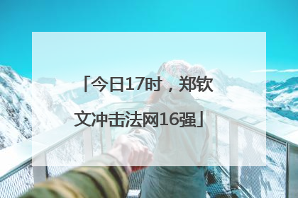 今日17时，郑钦文冲击法网16强