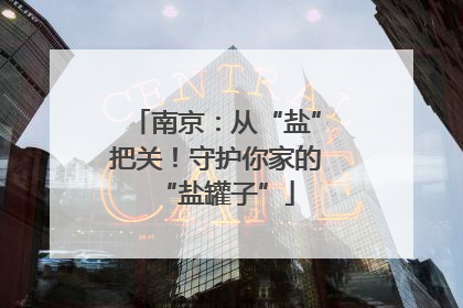 南京：从“盐”把关！守护你家的“盐罐子”