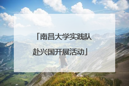 南昌大学实践队赴兴国开展活动