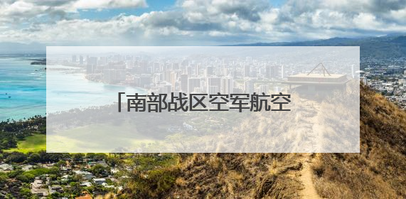 南部战区空军航空兵实战画面曝光！