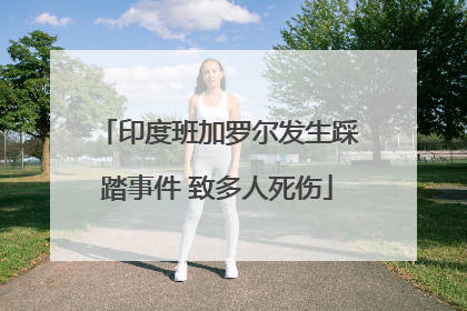 印度班加罗尔发生踩踏事件 致多人死伤