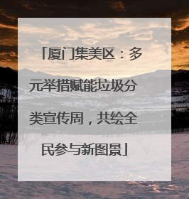 厦门集美区：多元举措赋能垃圾分类宣传周，共绘全民参与新图景