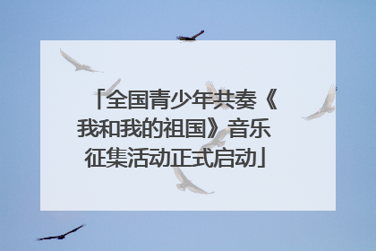 全国青少年共奏《我和我的祖国》音乐征集活动正式启动