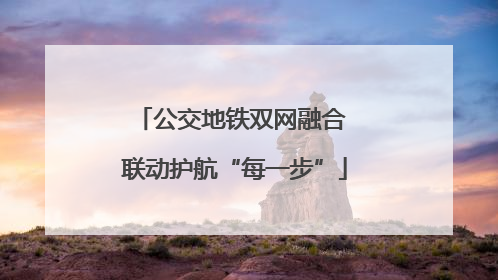 公交地铁双网融合 联动护航“每一步”
