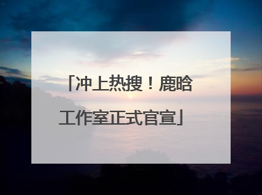 冲上热搜！鹿晗工作室正式官宣