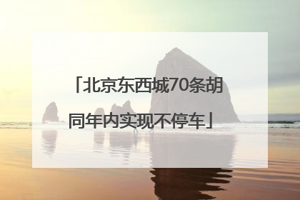 北京东西城70条胡同年内实现不停车
