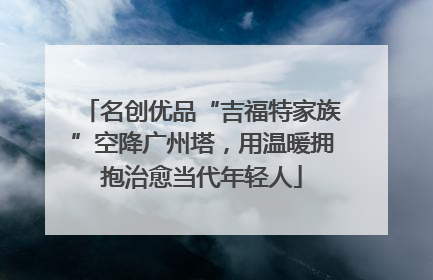名创优品“吉福特家族”空降广州塔，用温暖拥抱治愈当代年轻人