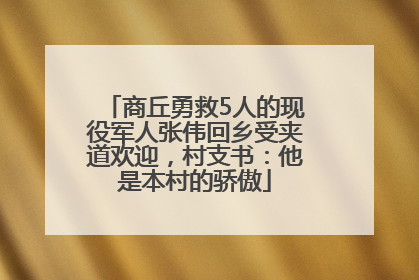 商丘勇救5人的现役军人张伟回乡受夹道欢迎，村支书：他是本村的骄傲