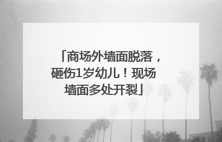 商场外墙面脱落，砸伤1岁幼儿！现场墙面多处开裂